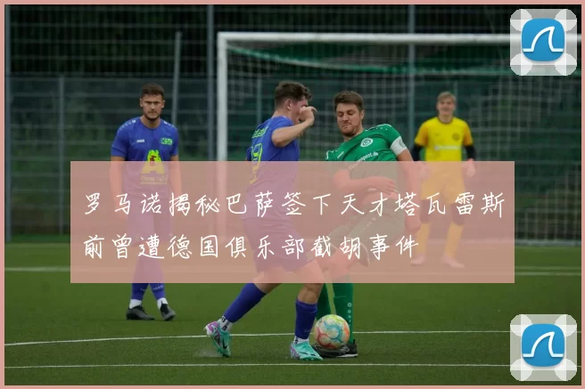 罗马诺揭秘巴萨签下天才塔瓦雷斯前曾遭德国俱乐部截胡事件