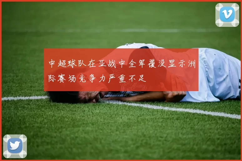 中超球队在亚战中全军覆没显示洲际赛场竞争力严重不足