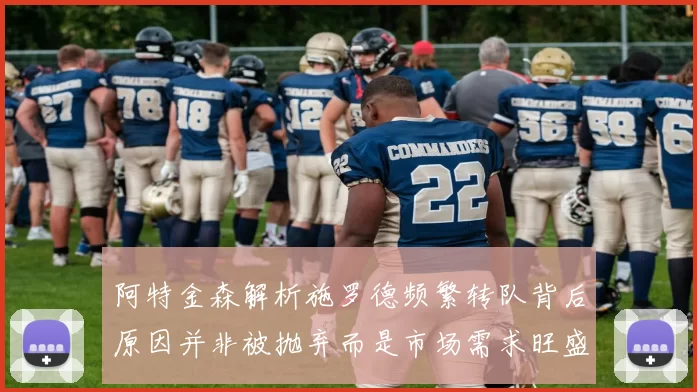 阿特金森解析施罗德频繁转队背后原因并非被抛弃而是市场需求旺盛